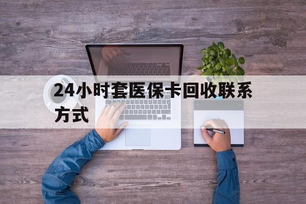 大庆最新24小时套医保卡回收联系方式方法分析(最方便真实的大庆急用钱24小时套医保卡方法)